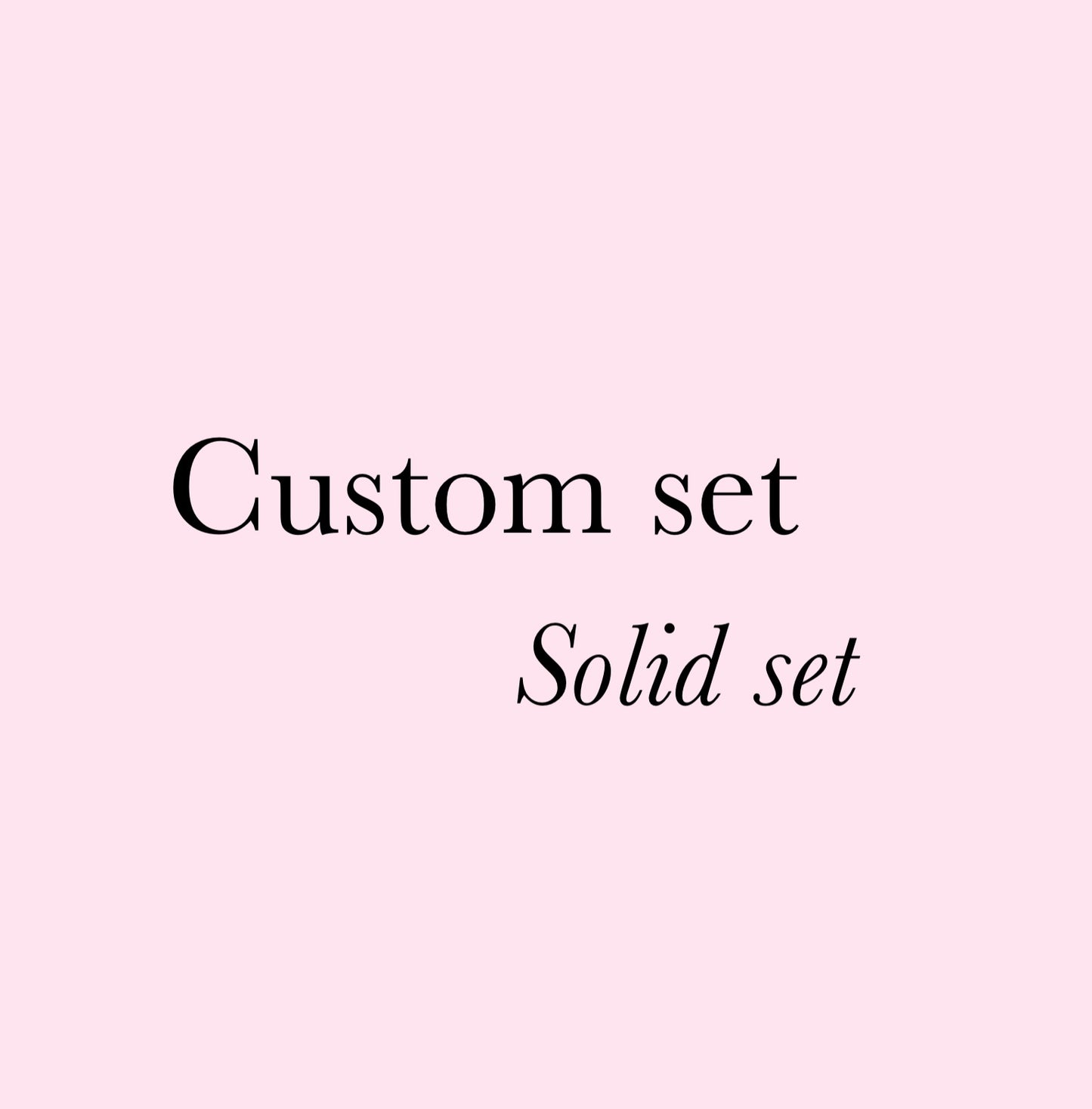 Custom set- solid set