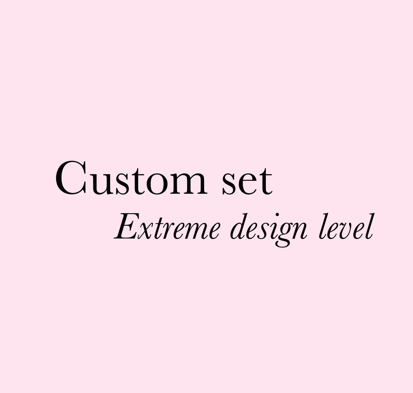 Custom set- Extreme design level