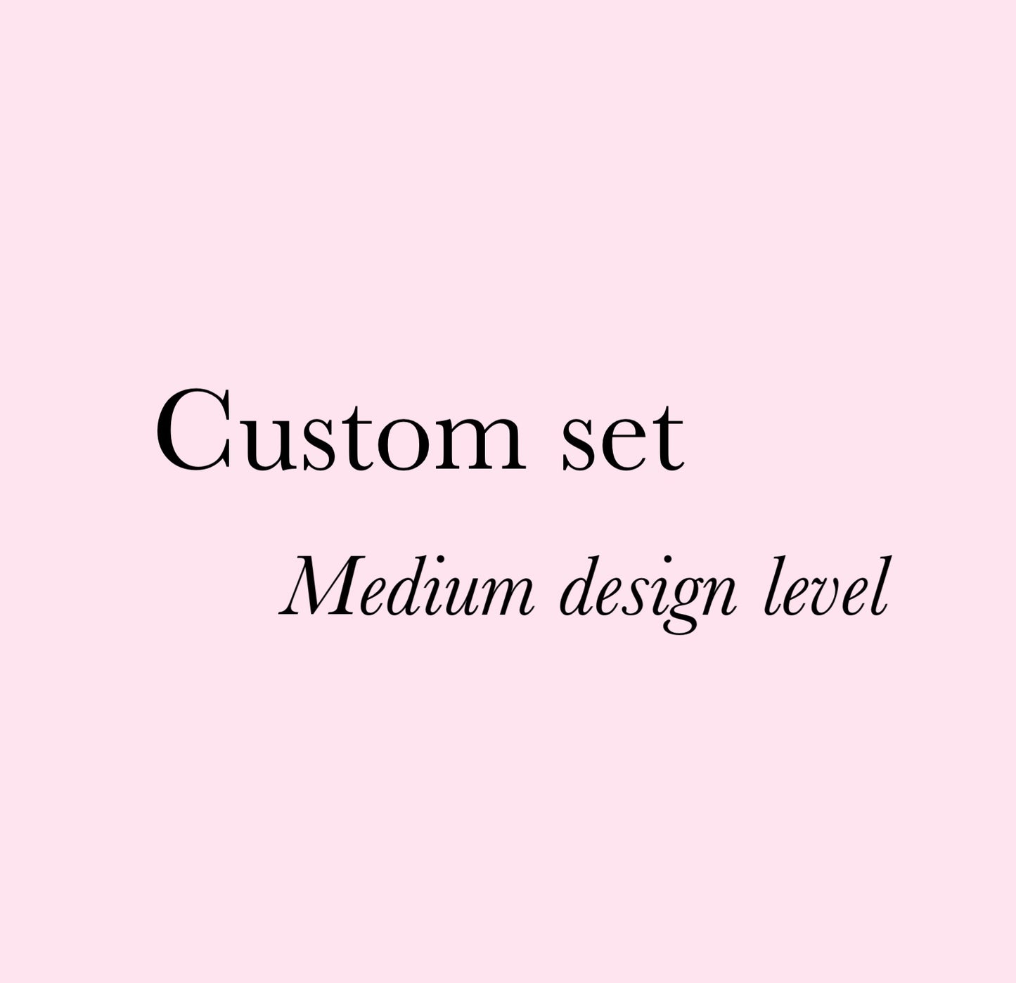 Custom set- medium design level
